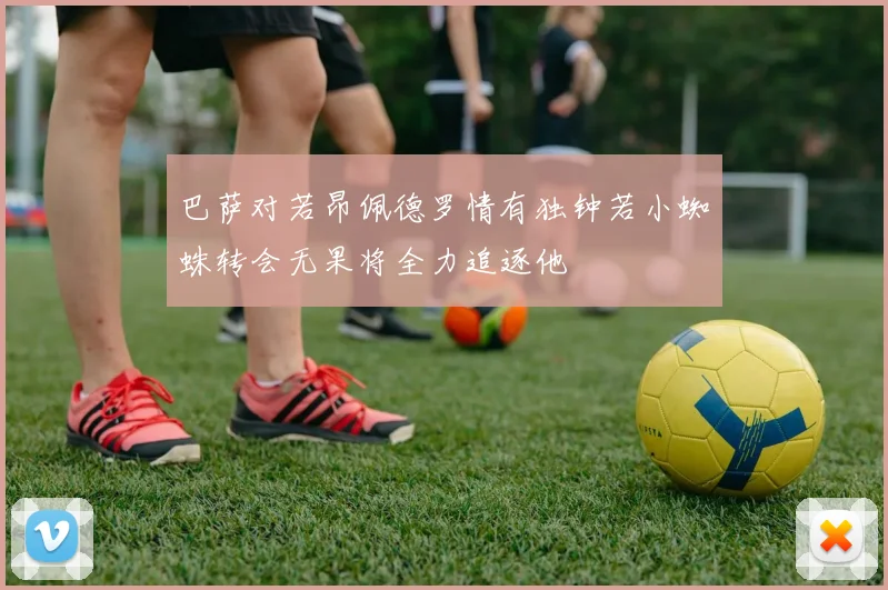 巴萨对若昂佩德罗情有独钟若小蜘蛛转会无果将全力追逐他