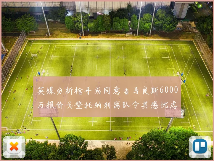 英媒分析枪手或同意吉马良斯6000万报价戈登托纳利离队令其感忧虑